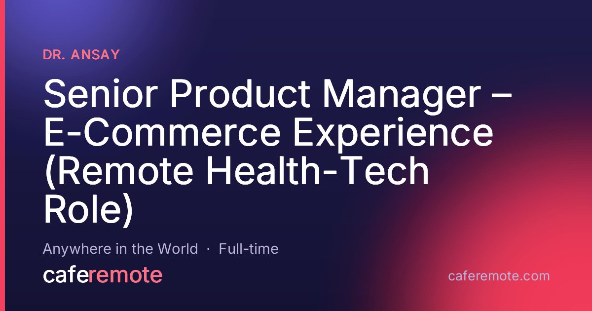 Senior Product Manager – E-Commerce Experience (Remote Health-Tech Role) at Dr. Ansay — remote job on CafeRemote