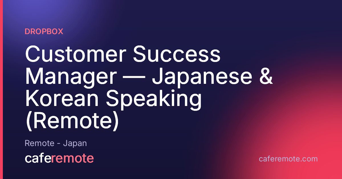 Customer Success Manager — Japanese & Korean Speaking (Remote) at Dropbox — remote job on CafeRemote