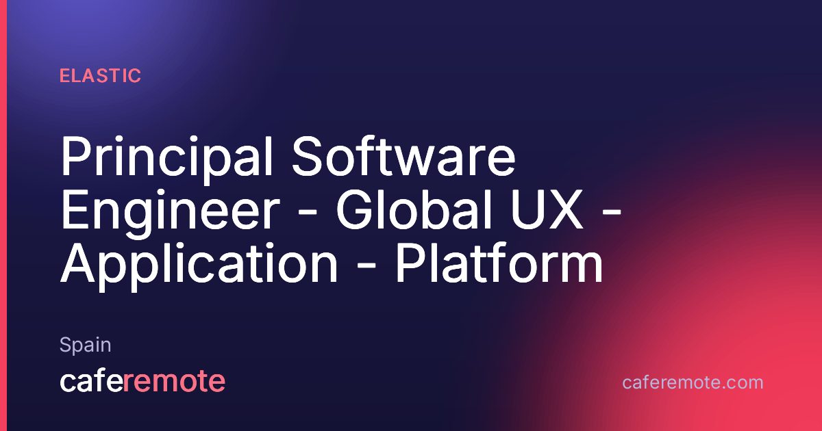 Principal Software Engineer - Global UX - Application - Platform at Elastic — remote job on CafeRemote