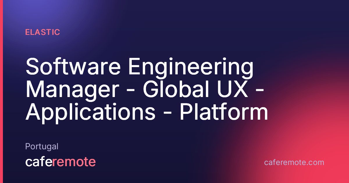 Software Engineering Manager - Global UX - Applications - Platform at Elastic — remote job on CafeRemote