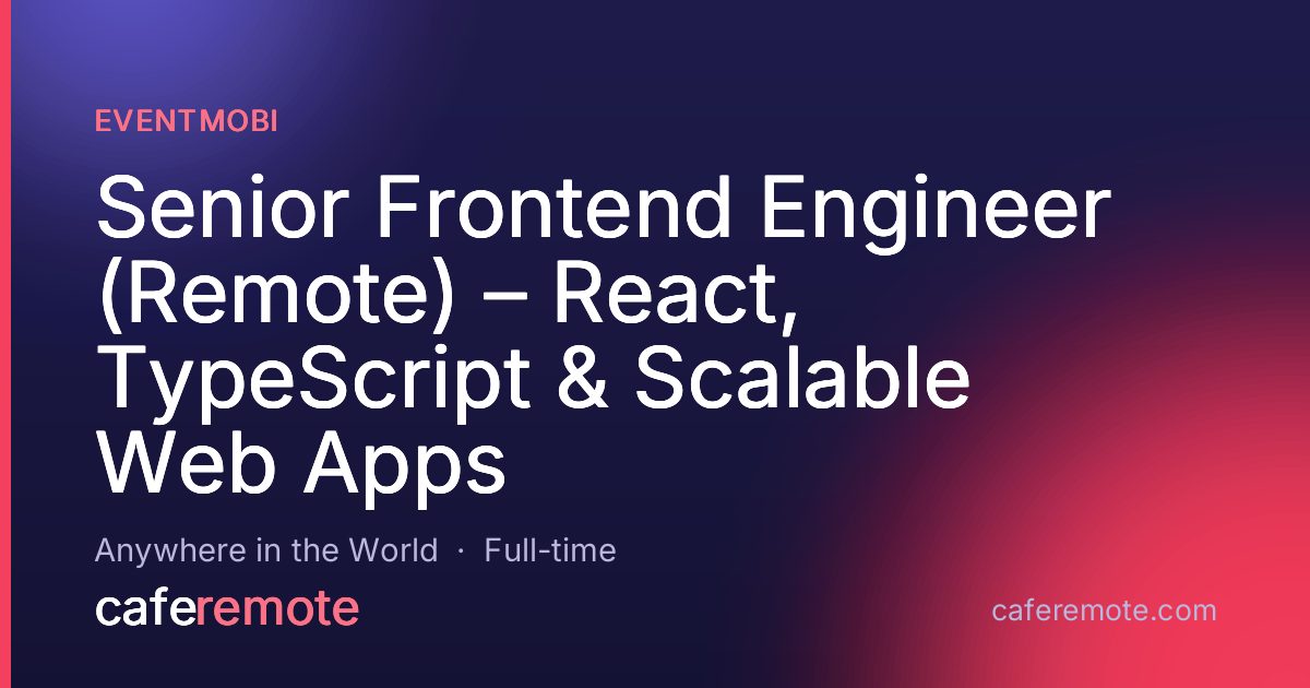Senior Frontend Engineer (Remote) – React, TypeScript & Scalable Web Apps at EventMobi — remote job on CafeRemote