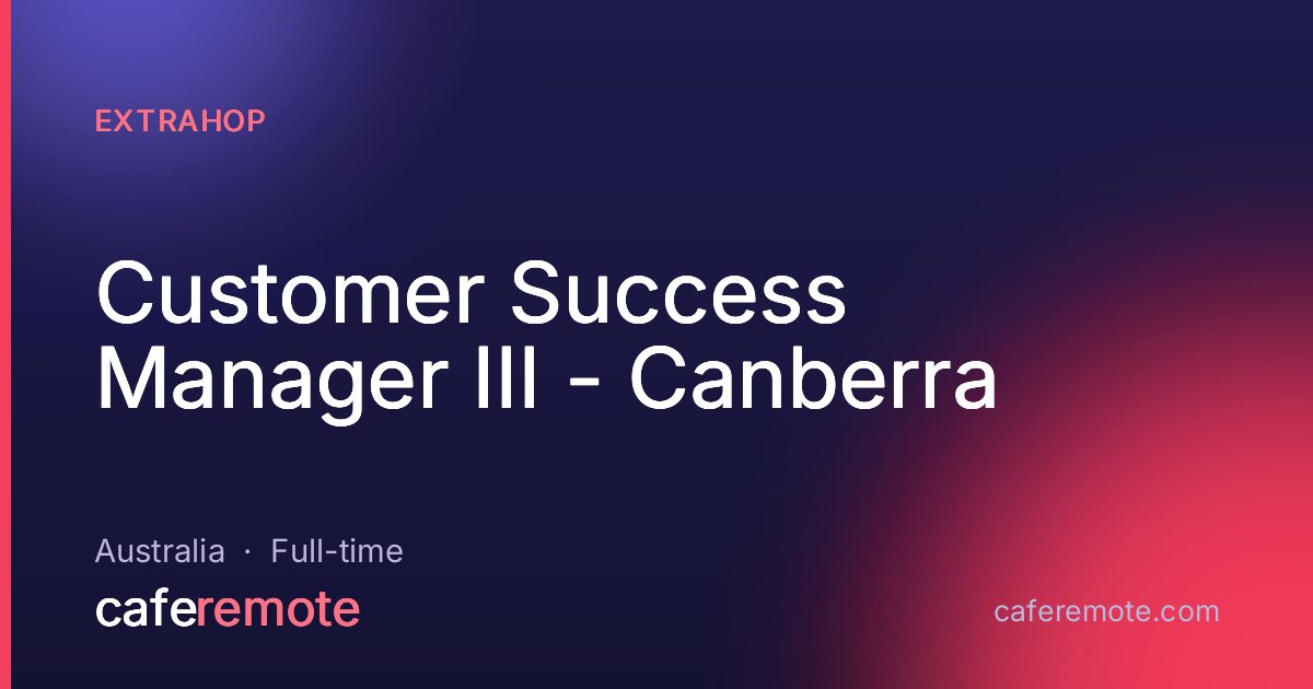 Customer Success Manager III - Canberra at ExtraHop — remote job on CafeRemote