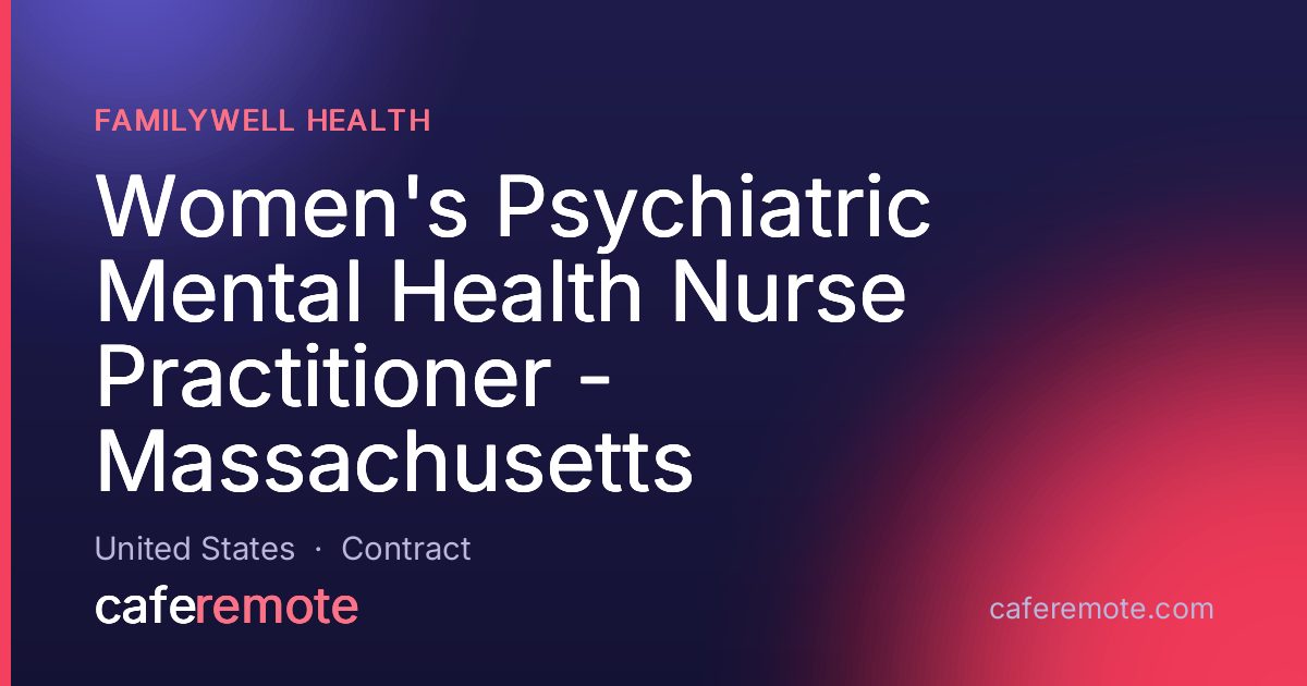 Women's Psychiatric Mental Health Nurse Practitioner - Massachusetts at FamilyWell Health — remote job on CafeRemote
