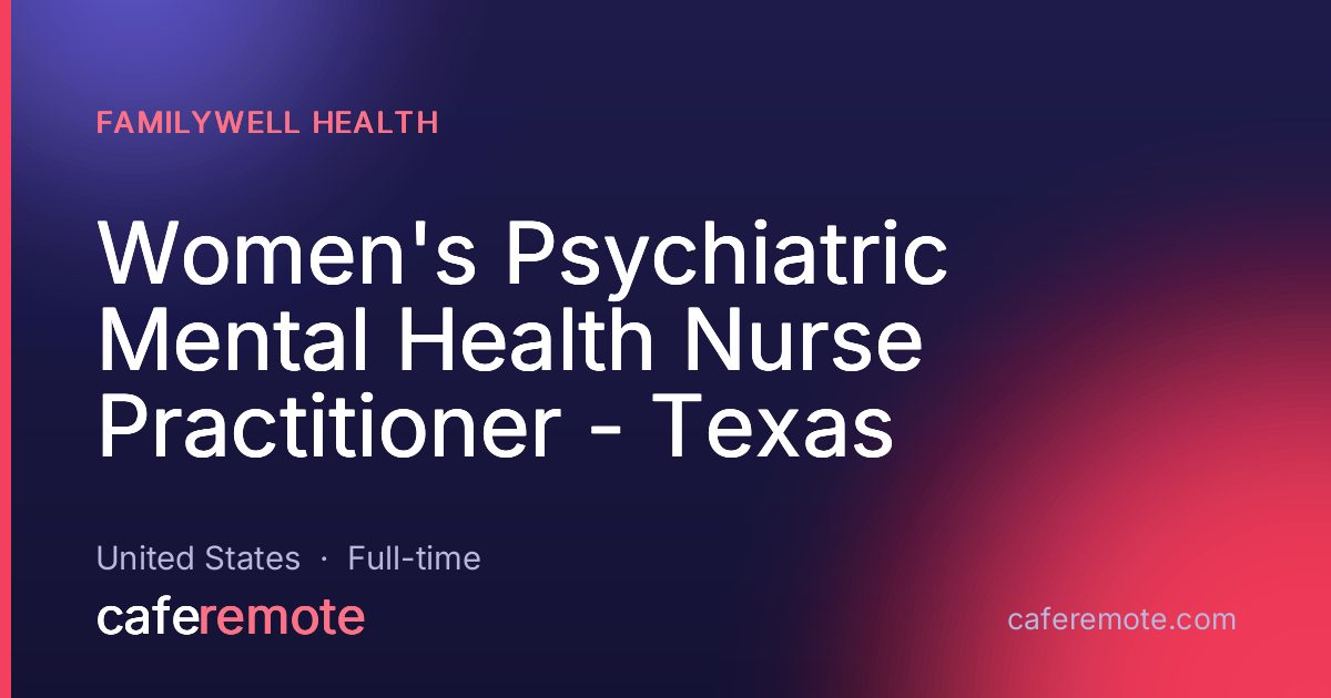 Women's Psychiatric Mental Health Nurse Practitioner - Texas at FamilyWell Health — remote job on CafeRemote