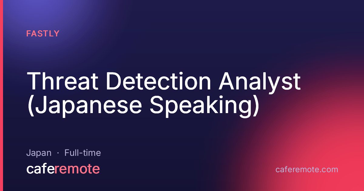 Threat Detection Analyst (Japanese Speaking) at Fastly — remote job on CafeRemote