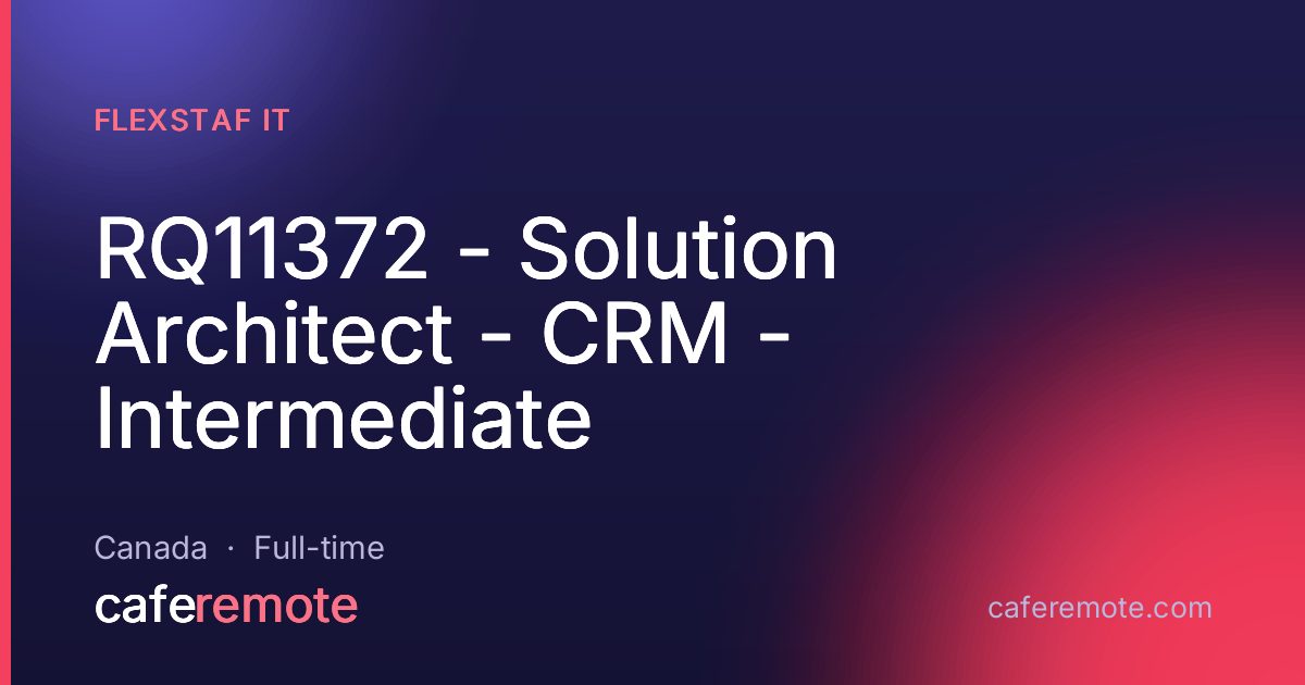 RQ11372 - Solution Architect - CRM - Intermediate at Flexstaf IT — remote job on CafeRemote