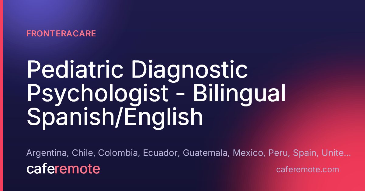 Pediatric Diagnostic Psychologist - Bilingual Spanish/English at FronteraCare — remote job on CafeRemote