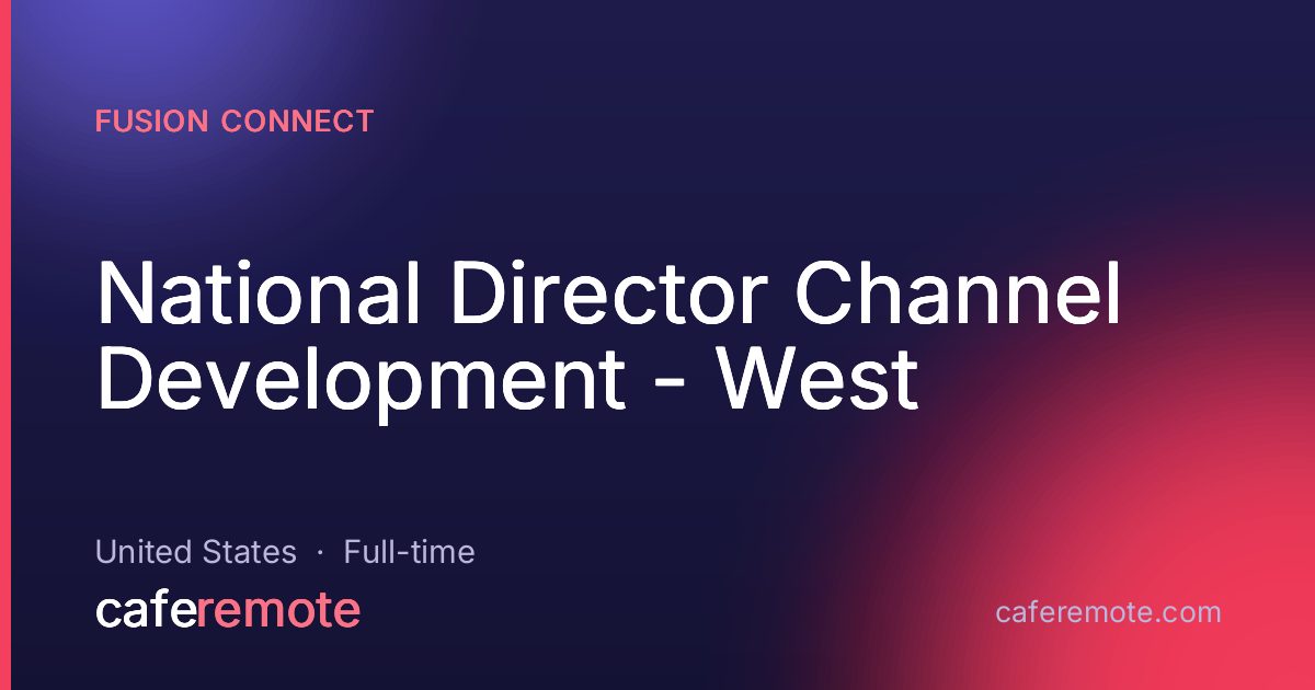 National Director Channel Development - West at Fusion Connect — remote job on CafeRemote