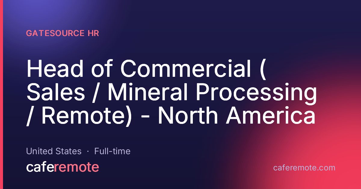 Head of Commercial ( Sales / Mineral Processing / Remote) - North America at GATESOURCE HR — remote job on CafeRemote