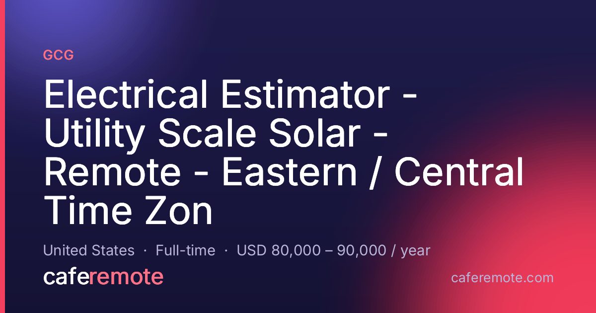 Electrical Estimator - Utility Scale Solar - Remote - Eastern / Central Time Zon at GCG — remote job on CafeRemote