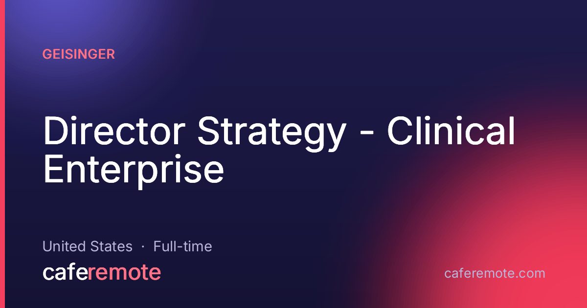Director Strategy - Clinical Enterprise at Geisinger — remote job on CafeRemote
