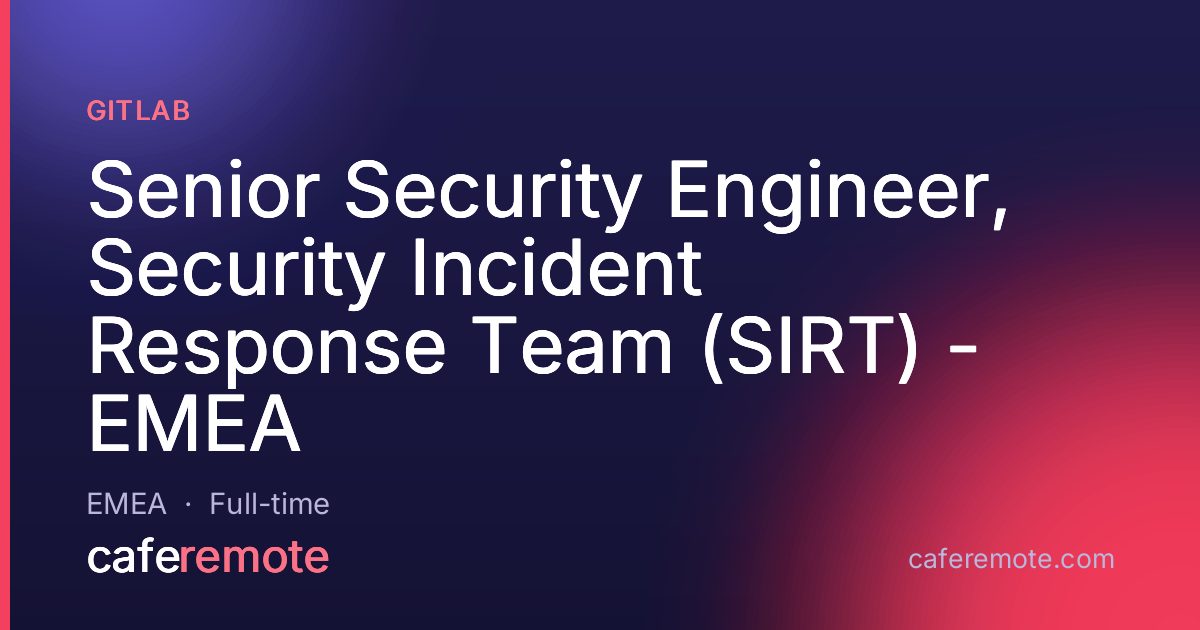 Senior Security Engineer, Security Incident Response Team (SIRT) - EMEA at GitLab — remote job on CafeRemote
