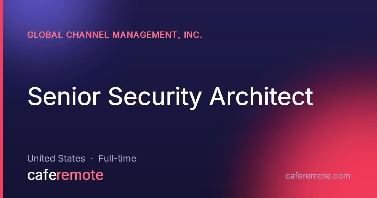 Senior Security Architect at Global Channel Management, Inc. — remote job on CafeRemote