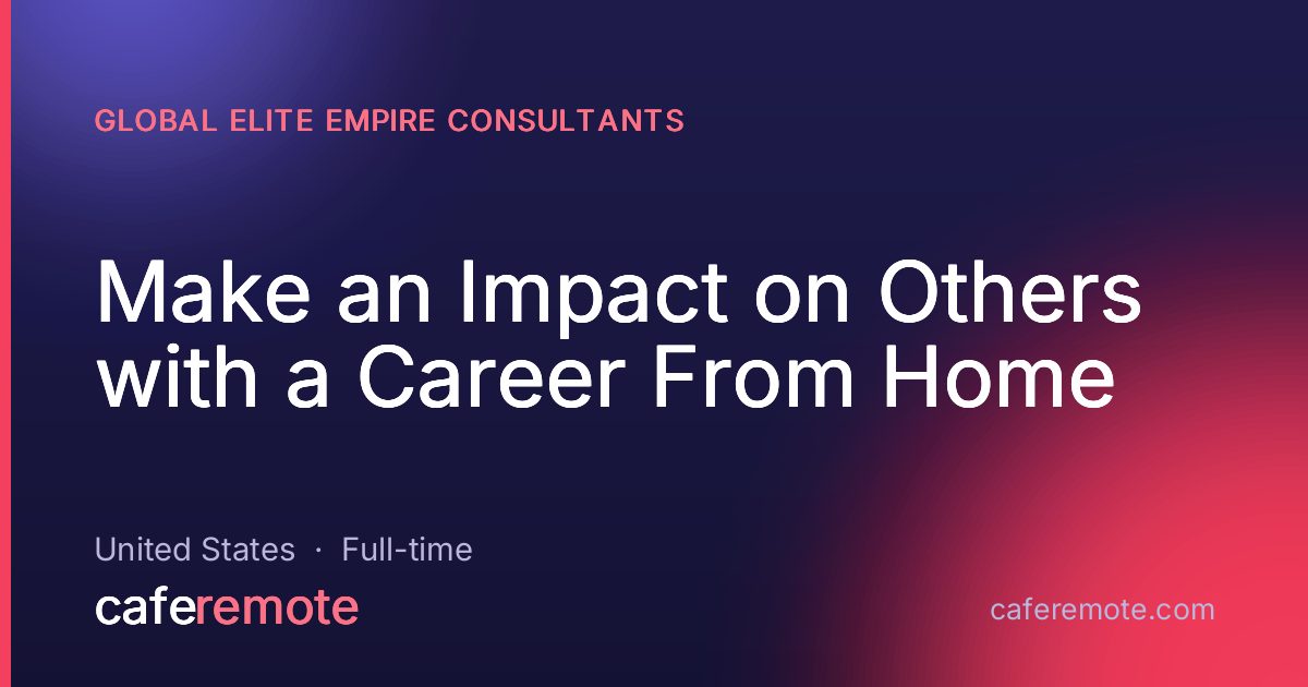Make an Impact on Others with a Career From Home at Global Elite Empire Consultants — remote job on CafeRemote