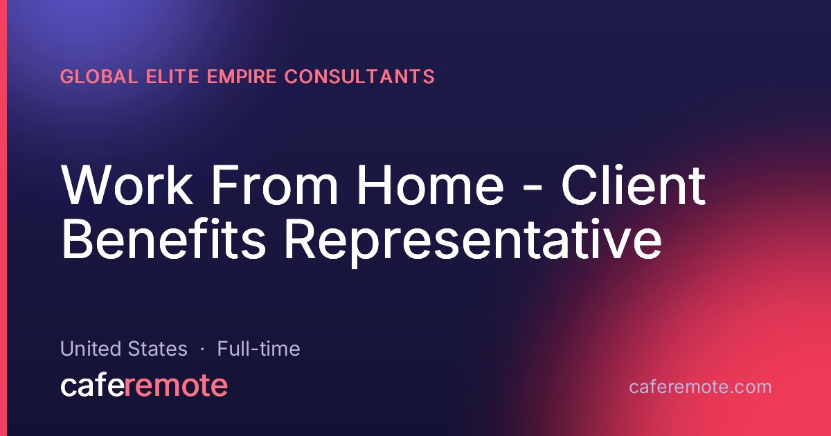 Work From Home - Client Benefits Representative at Global Elite Empire Consultants — remote job on CafeRemote