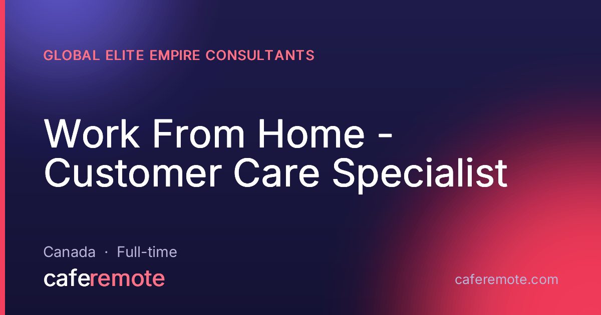 Work From Home - Customer Care Specialist at Global Elite Empire Consultants — remote job on CafeRemote
