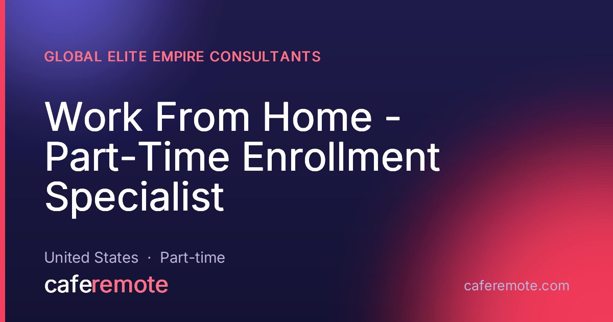 Work From Home - Part-Time Enrollment Specialist at Global Elite Empire Consultants — remote job on CafeRemote