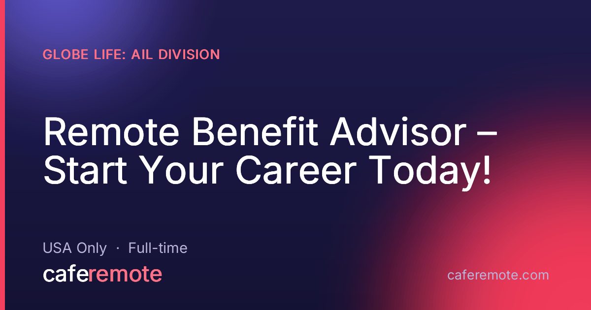 Remote Benefit Advisor – Start Your Career Today! at Globe life: AIL Division — remote job on CafeRemote