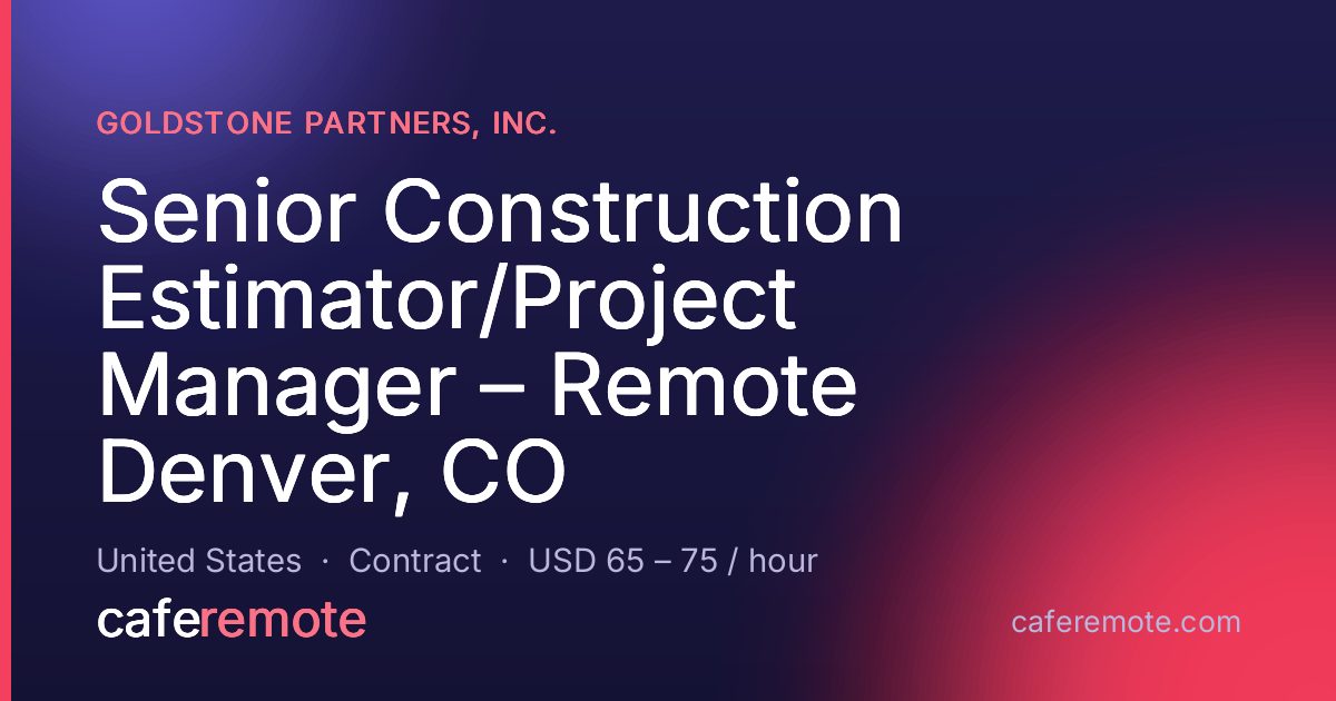 Senior Construction Estimator/Project Manager – Remote Denver, CO at Goldstone Partners, Inc. — remote job on CafeRemote