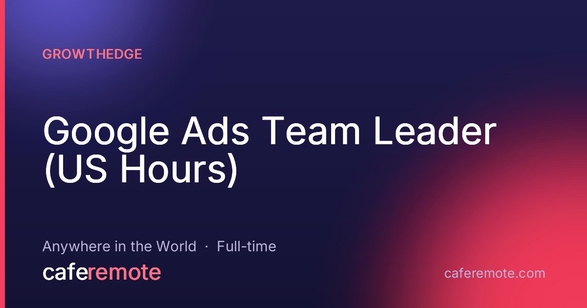 Google Ads Team Leader (US Hours) at GrowthEdge — remote job on CafeRemote