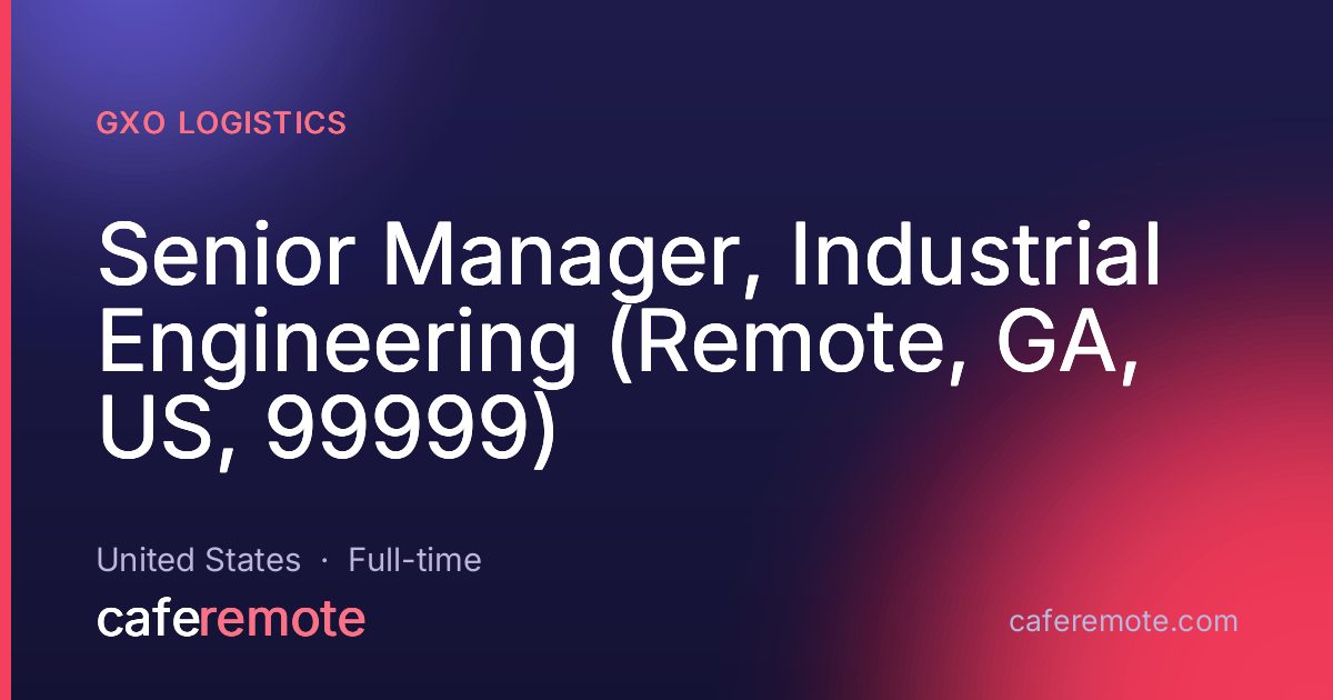 Senior Manager, Industrial Engineering (Remote, GA, US, 99999) at GXO Logistics — remote job on CafeRemote