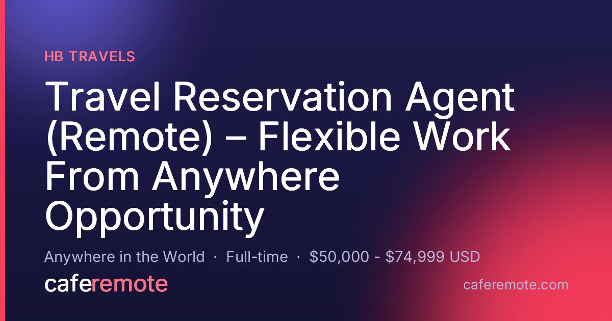 Travel Reservation Agent (Remote) – Flexible Work From Anywhere Opportunity at HB Travels — remote job on CafeRemote