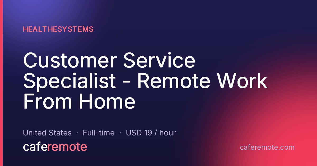 Customer Service Specialist - Remote Work From Home at Healthesystems — remote job on CafeRemote