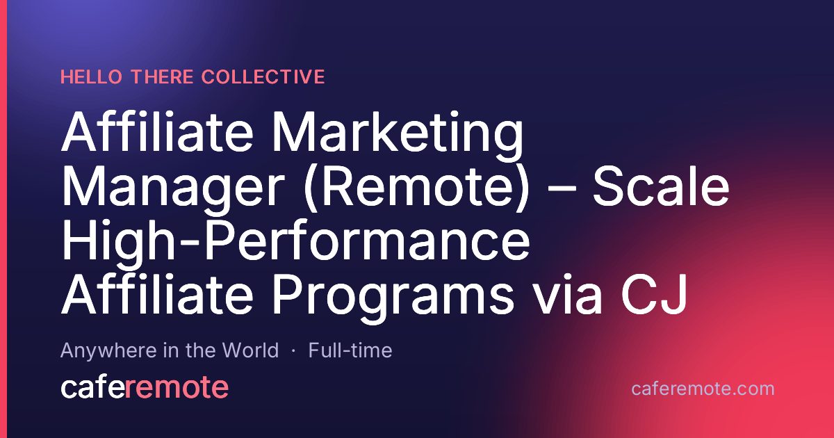 Affiliate Marketing Manager (Remote) – Scale High-Performance Affiliate Programs via CJ at Hello There Collective — remote job on CafeRemote