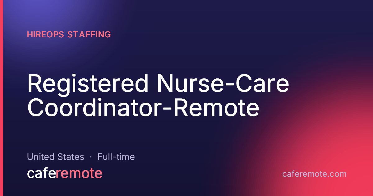 Registered Nurse-Care Coordinator-Remote at HireOps Staffing — remote job on CafeRemote