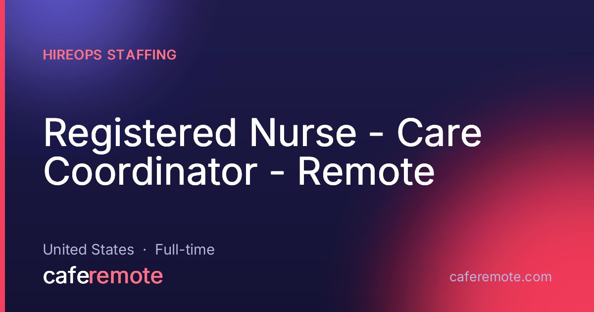 Registered Nurse - Care Coordinator - Remote at HireOps Staffing — remote job on CafeRemote
