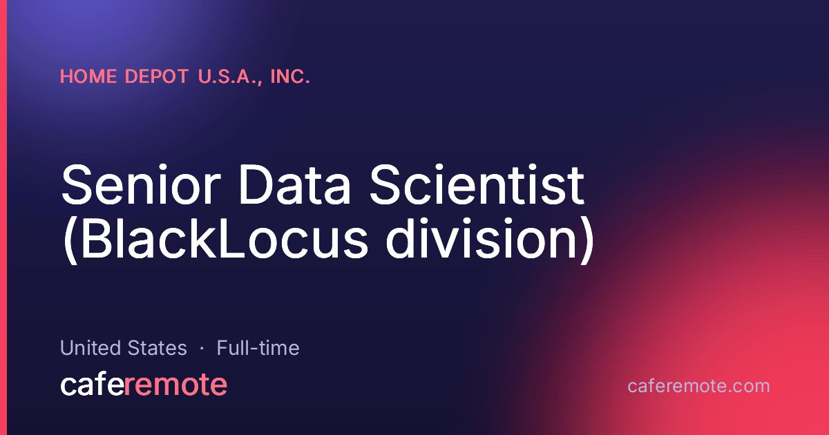 Senior Data Scientist (BlackLocus division) at HOME DEPOT U.S.A., INC. — remote job on CafeRemote