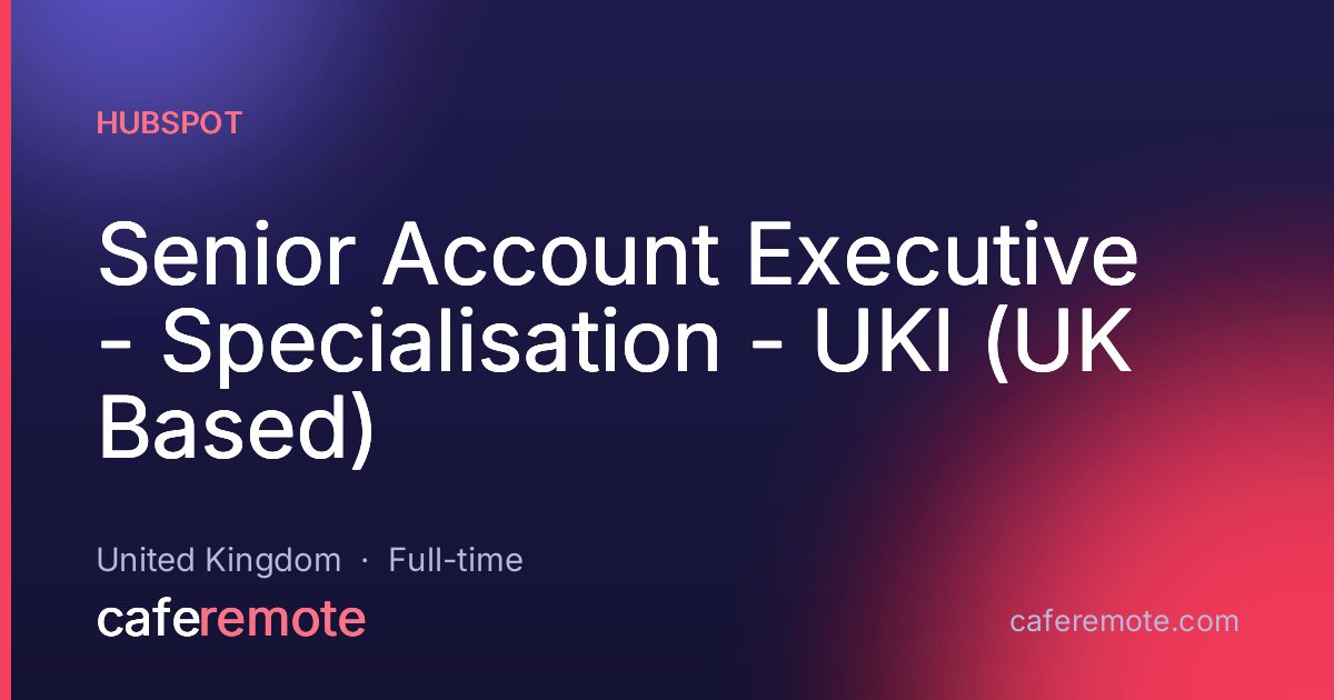 Senior Account Executive - Specialisation -  UKI (UK Based) at HubSpot — remote job on CafeRemote