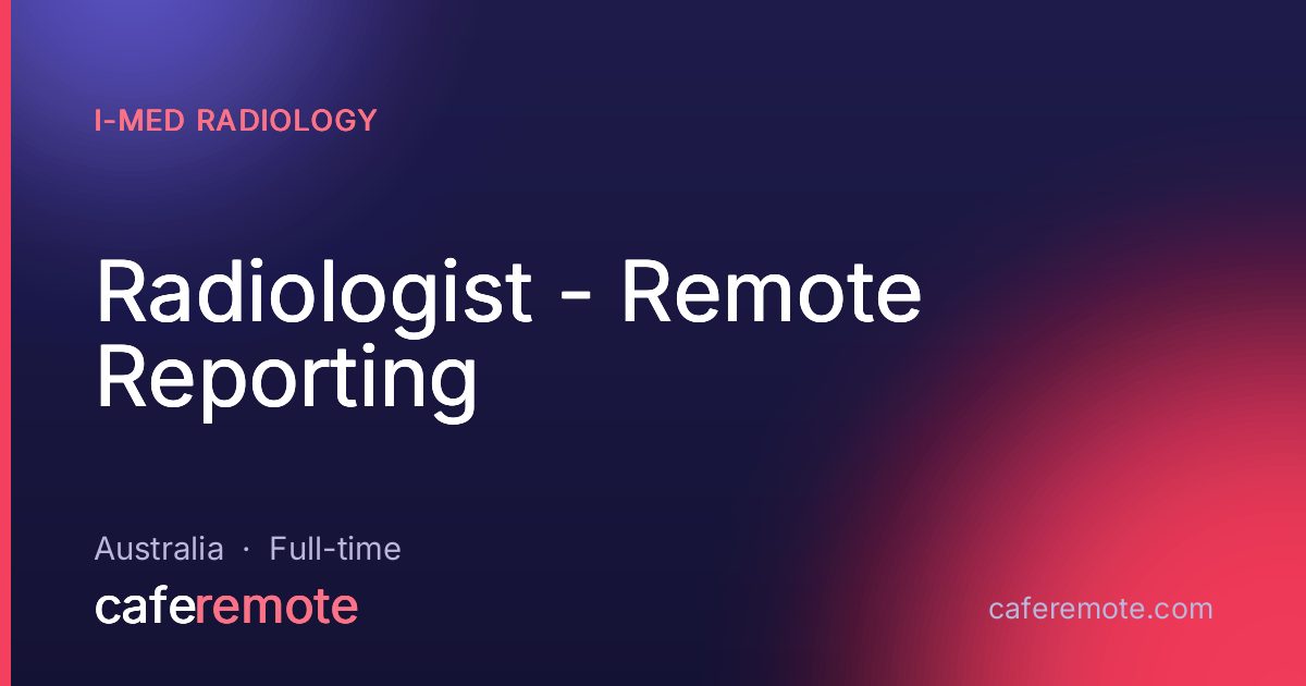 Radiologist - Remote Reporting at I-MED Radiology — remote job on CafeRemote