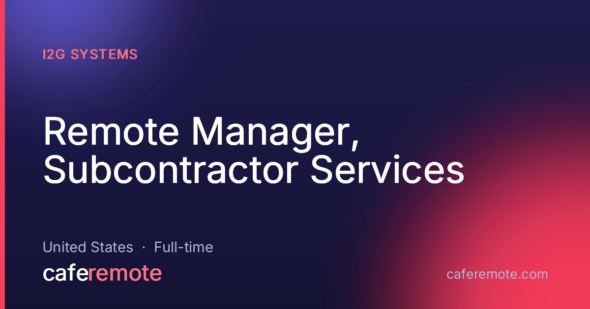 Remote Manager, Subcontractor Services at i2G Systems — remote job on CafeRemote