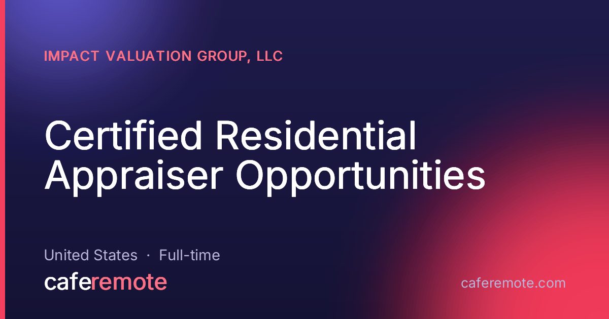 Certified Residential Appraiser Opportunities at Impact Valuation Group, LLC — remote job on CafeRemote
