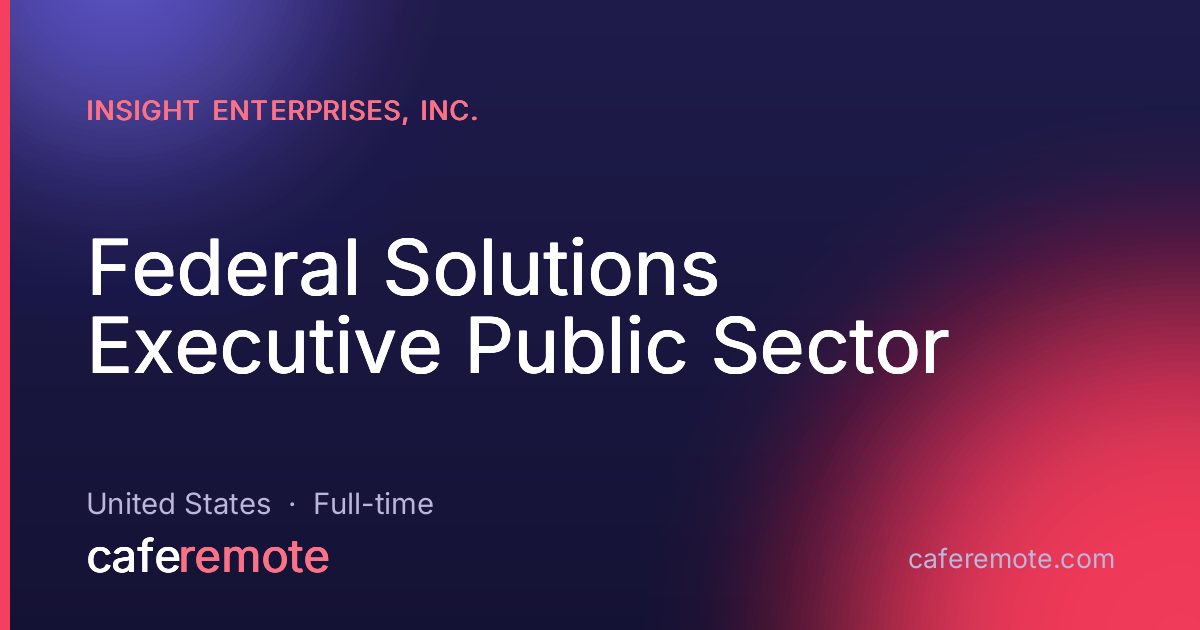 Federal Solutions Executive Public Sector at Insight Enterprises, Inc. — remote job on CafeRemote