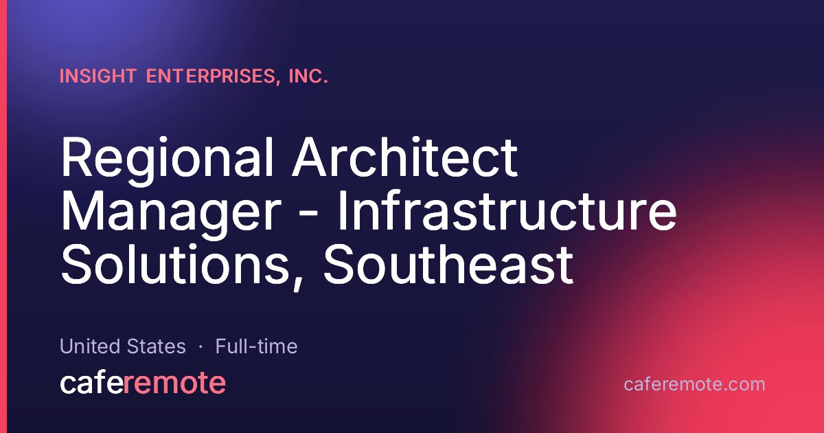 Regional Architect Manager - Infrastructure Solutions, Southeast at Insight Enterprises, Inc. — remote job on CafeRemote