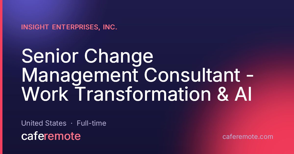 Senior Change Management Consultant - Work Transformation & AI at Insight Enterprises, Inc. — remote job on CafeRemote