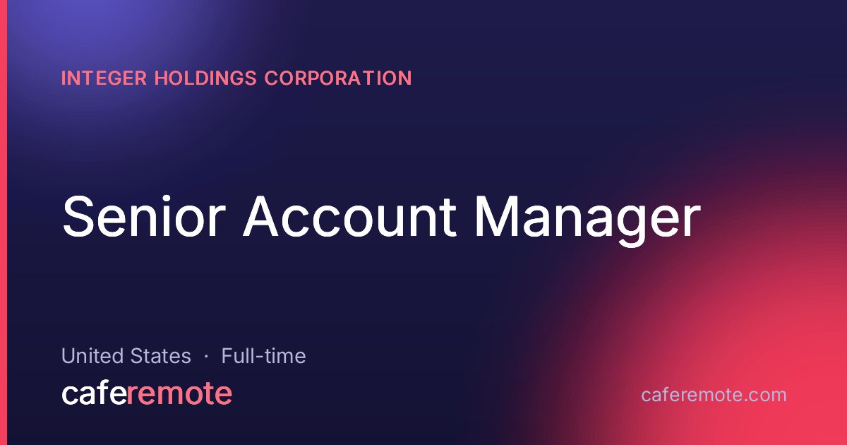 Senior Account Manager at Integer Holdings Corporation — remote job on CafeRemote