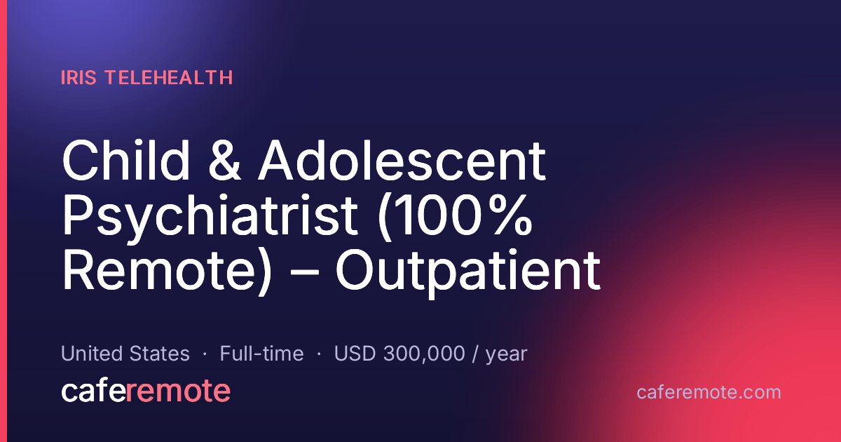 Child & Adolescent Psychiatrist (100% Remote) – Outpatient at Iris Telehealth — remote job on CafeRemote