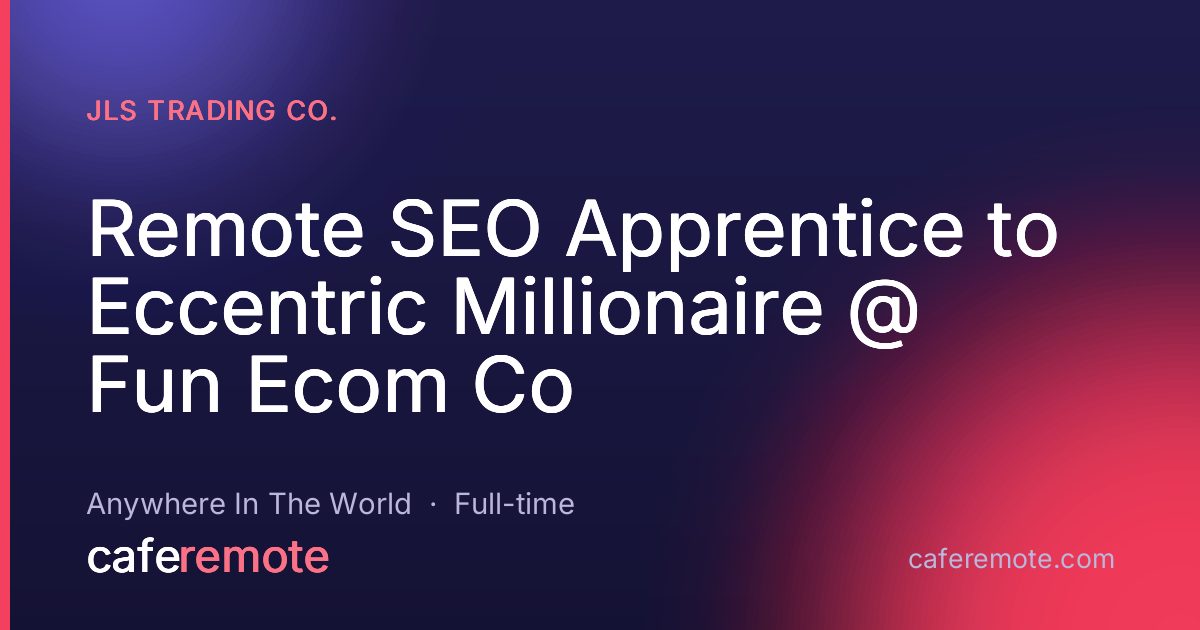 Remote SEO Apprentice to Eccentric Millionaire @ Fun Ecom Co at JLS Trading Co. — remote job on CafeRemote