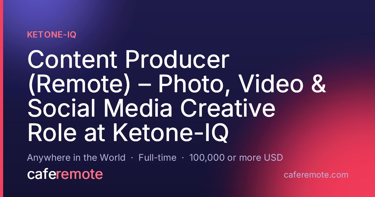 Content Producer (Remote) – Photo, Video & Social Media Creative Role at Ketone-IQ at Ketone-IQ — remote job on CafeRemote