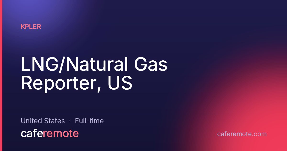 LNG/Natural Gas Reporter, US at Kpler — remote job on CafeRemote