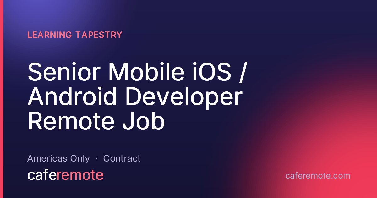 Senior Mobile iOS / Android Developer Remote Job at Learning Tapestry — remote job on CafeRemote