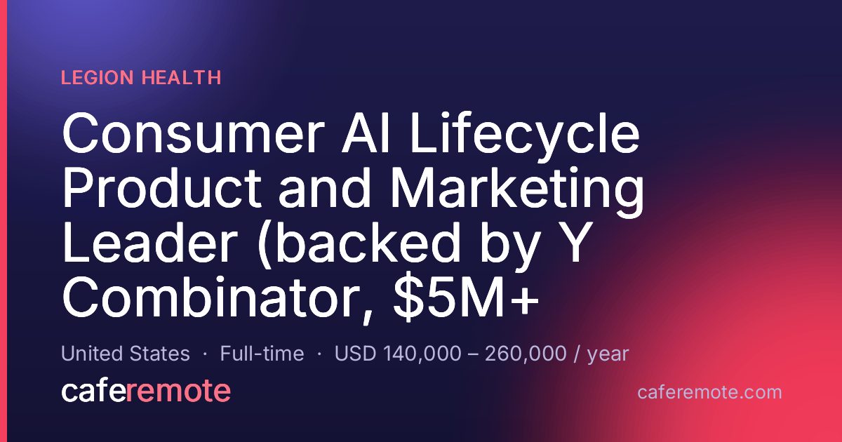 Consumer AI Lifecycle Product and Marketing Leader (backed by Y Combinator, $5M+ at Legion Health — remote job on CafeRemote