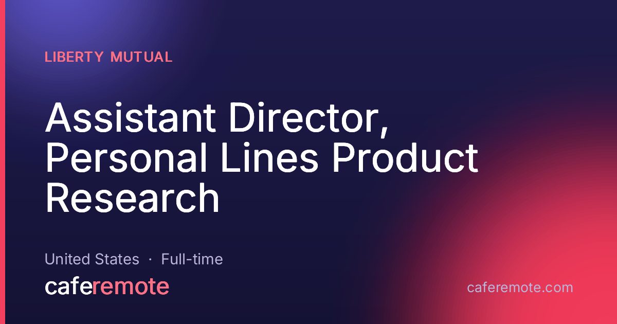 Assistant Director, Personal Lines Product Research at Liberty Mutual — remote job on CafeRemote