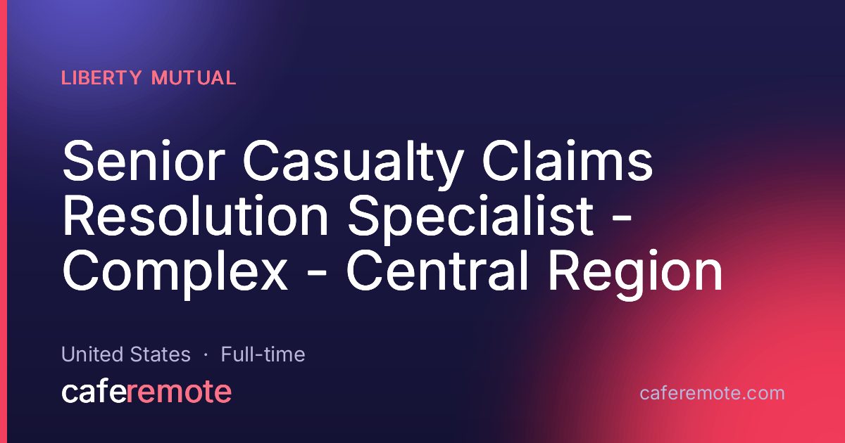Senior Casualty Claims Resolution Specialist - Complex - Central Region at Liberty Mutual — remote job on CafeRemote