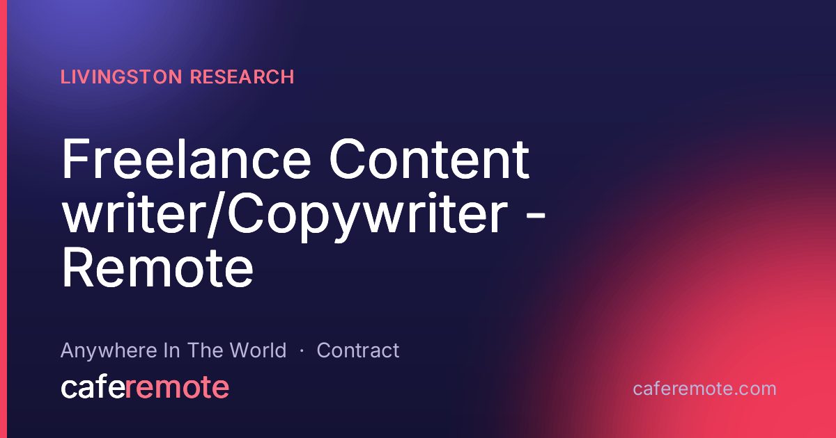 Freelance Content writer/Copywriter - Remote at Livingston Research — remote job on CafeRemote