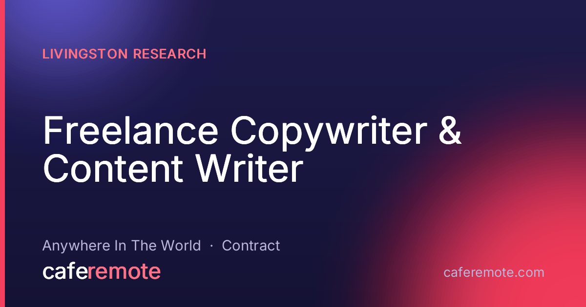 Freelance Copywriter & Content Writer at Livingston Research — remote job on CafeRemote