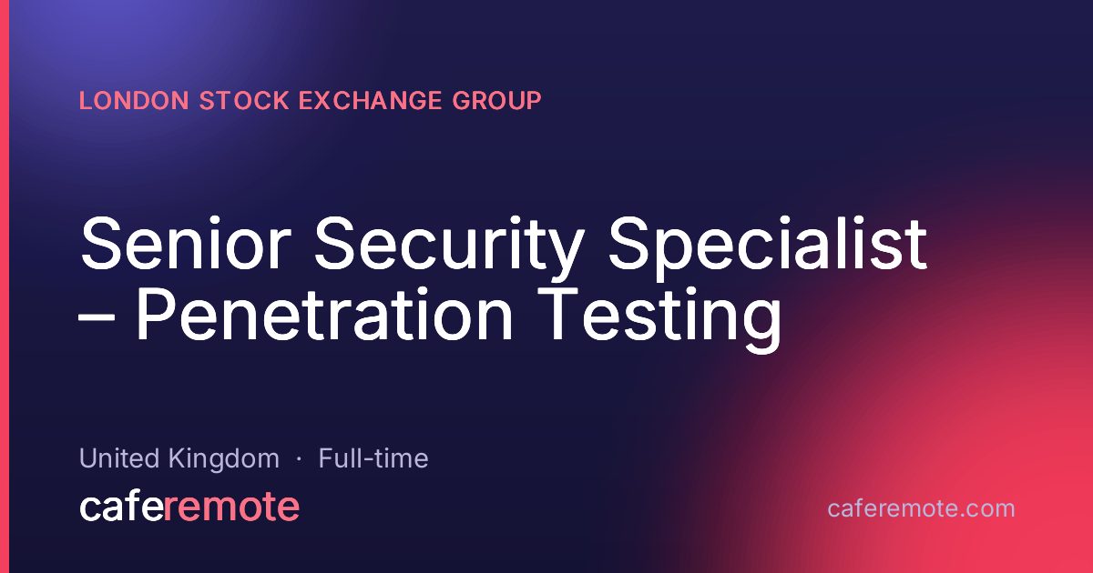Senior Security Specialist – Penetration Testing at London Stock Exchange Group — remote job on CafeRemote